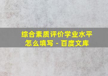 综合素质评价学业水平怎么填写 - 百度文库